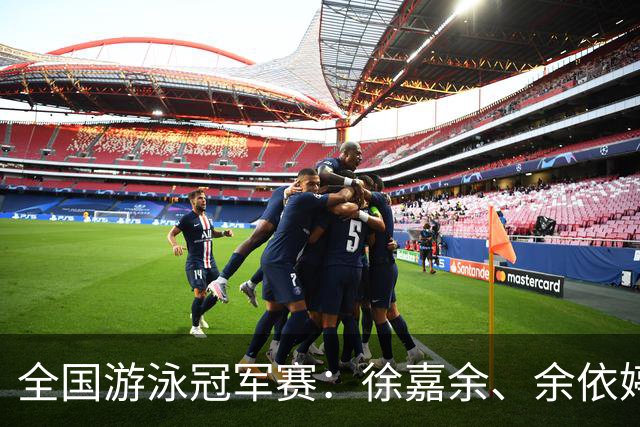 全国游泳冠军赛：徐嘉余、余依婷超亚洲纪录